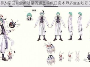 《非人学园》全新明星闪耀登场疯狂诡术师多宝的炫彩时刻