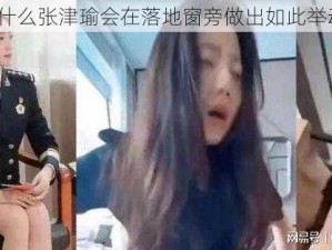 为什么张津瑜会在落地窗旁做出如此举动？