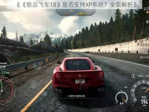 《《极品飞车18》是否支持XP系统？全面解析》