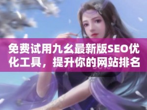 九幺黄是什么？为什么它能成为 SEO 优化的关键？如何利用九幺黄提升网站排名？