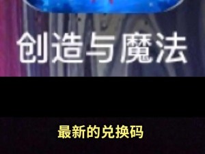 《创造与魔法》2025年6月1日全新礼包兑换码揭秘，共赴魔法新纪元