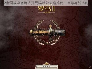 罗马2全面战争塞流古开局骗赔款策略揭秘：智慧与战术的较量