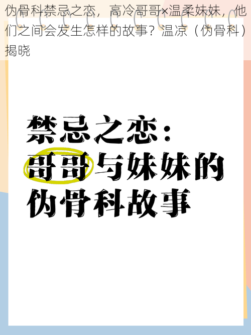 伪骨科禁忌之恋，高冷哥哥×温柔妹妹，他们之间会发生怎样的故事？温凉（伪骨科）揭晓