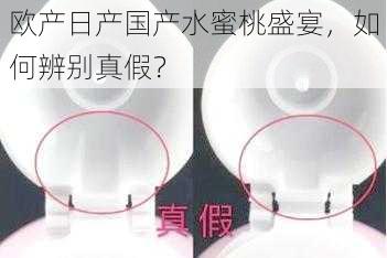 欧产日产国产水蜜桃盛宴，如何辨别真假？