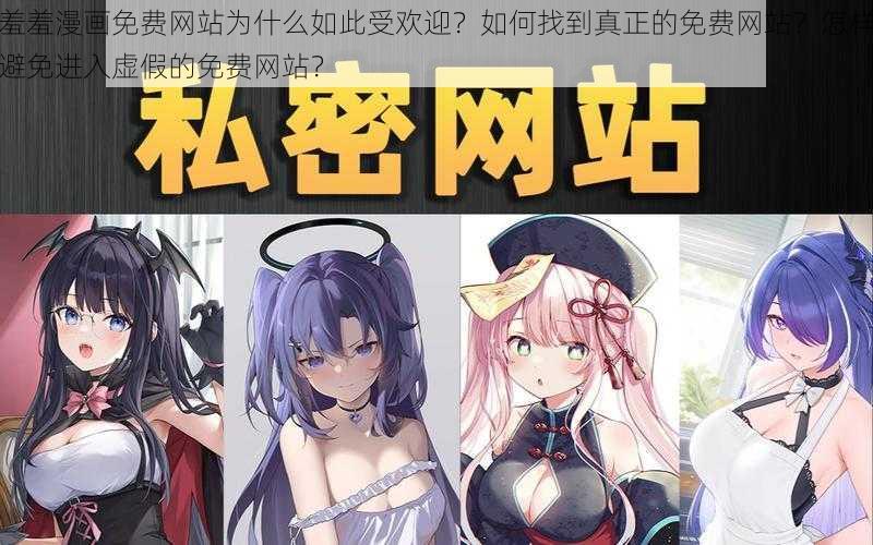 羞羞漫画免费网站为什么如此受欢迎？如何找到真正的免费网站？怎样避免进入虚假的免费网站？