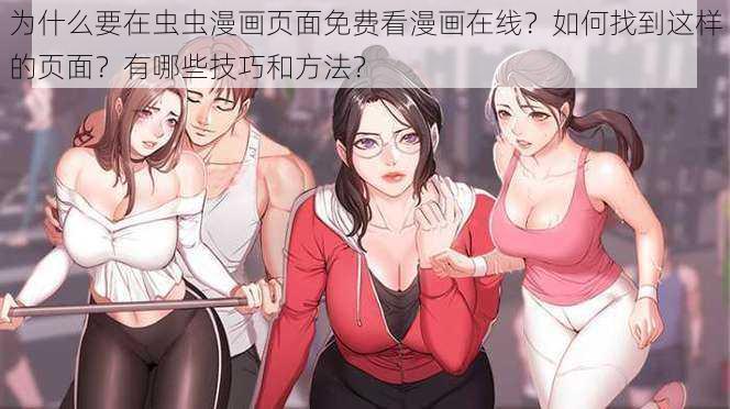 为什么要在虫虫漫画页面免费看漫画在线？如何找到这样的页面？有哪些技巧和方法？