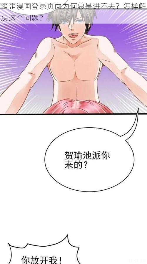 歪歪漫画登录页面为何总是进不去？怎样解决这个问题？