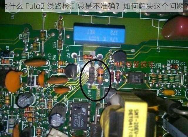 为什么 Fulo2 线路检测总是不准确？如何解决这个问题？