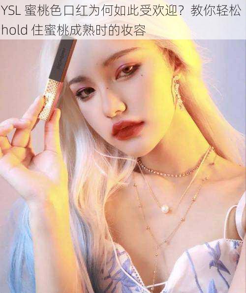 YSL 蜜桃色口红为何如此受欢迎？教你轻松 hold 住蜜桃成熟时的妆容