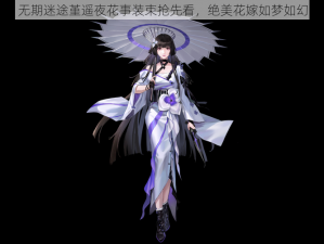 无期迷途堇遥夜花事装束抢先看，绝美花嫁如梦如幻