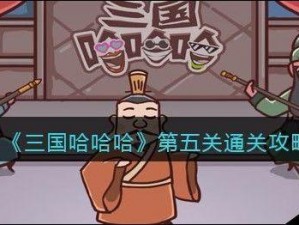 《三国哈哈哈》第五关怎么过？第 5 关赤壁之战通关攻略大放送