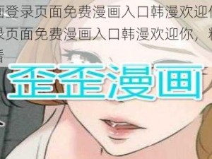 歪歪漫画登录页面免费漫画入口韩漫欢迎你—歪歪漫画登录页面免费漫画入口韩漫欢迎你，精彩内容等你来看