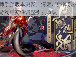 阴阳师手游版本更新，清姬加强神乐被动削弱，游戏平衡性调整引发热议