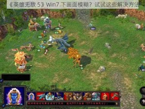 《英雄无敌 5》Win7 下画面模糊？试试这些解决方法