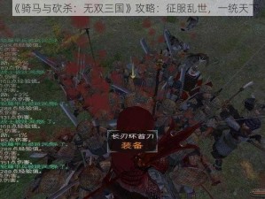 《骑马与砍杀：无双三国》攻略：征服乱世，一统天下