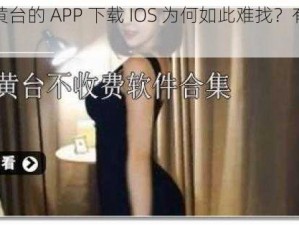 免费看黄台的 APP 下载 IOS 为何如此难找？有何解决办法？