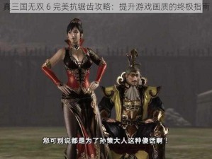 真三国无双 6 完美抗锯齿攻略：提升游戏画质的终极指南