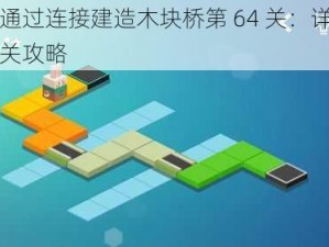 如何通过连接建造木块桥第 64 关：详细图文通关攻略