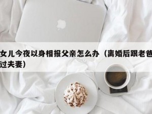 离婚太久了和爸爸住一起;离婚后长期与爸爸住在一起合适吗？