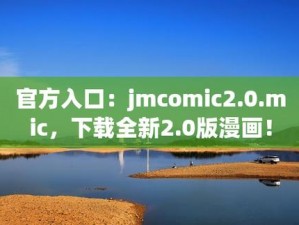 JMCOMIC.MIC2.0 官网入口安卓免费，一款全新的漫画阅读神器