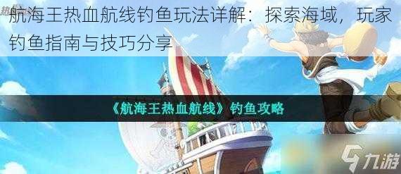 航海王热血航线钓鱼玩法详解：探索海域，玩家钓鱼指南与技巧分享