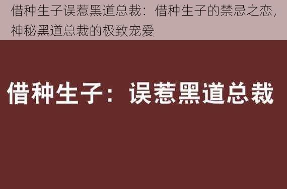 借种生子误惹黑道总裁：借种生子的禁忌之恋，神秘黑道总裁的极致宠爱