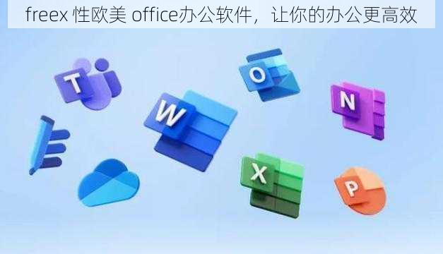 freex 性欧美 office办公软件，让你的办公更高效