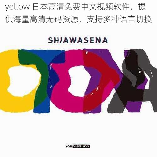 yellow 日本高清免费中文视频软件，提供海量高清无码资源，支持多种语言切换