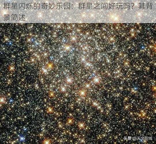 群星闪烁的奇妙乐园：群星之间好玩吗？其背景简述