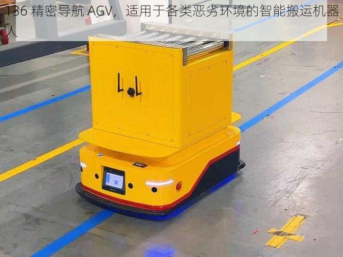 136 精密导航 AGV，适用于各类恶劣环境的智能搬运机器人