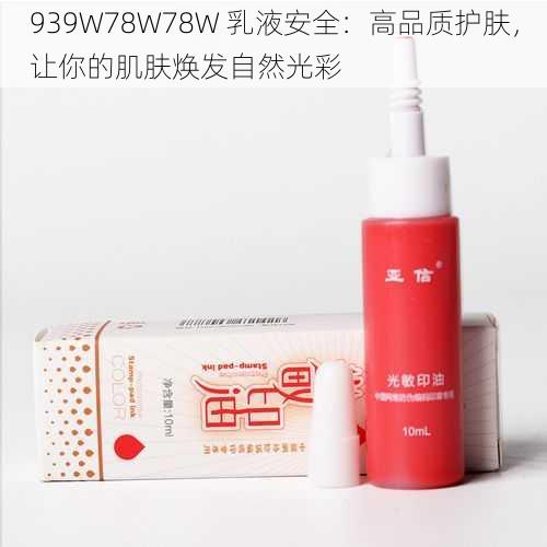 939W78W78W 乳液安全：高品质护肤，让你的肌肤焕发自然光彩