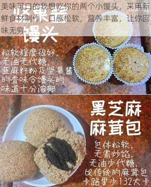 美味可口的我想吃你的两个小馒头，采用新鲜食材制作，口感松软，营养丰富，让你回味无穷