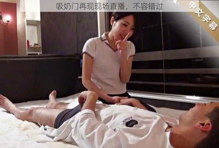 吸奶门再现现场直播，不容错过