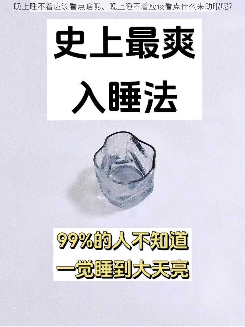 晚上睡不着应该看点啥呢、晚上睡不着应该看点什么来助眠呢？