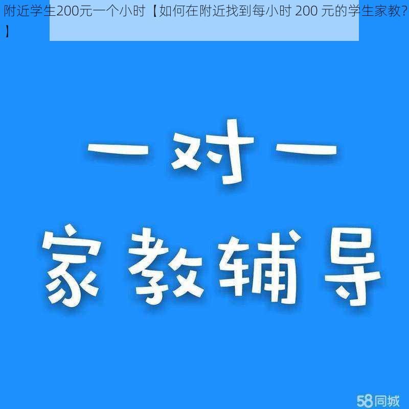 附近学生200元一个小时【如何在附近找到每小时 200 元的学生家教？】