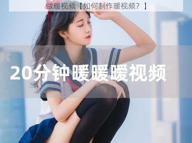 做暖视频【如何制作暖视频？】