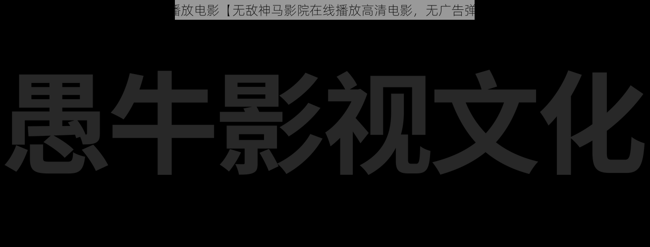 无敌神马影院在线播放电影【无敌神马影院在线播放高清电影，无广告弹窗，畅享视觉盛宴】