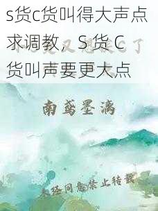 s货c货叫得大声点 求调教，S 货 C 货叫声要更大点