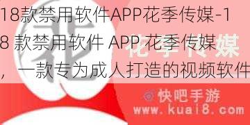 18款禁用软件APP花季传媒-18 款禁用软件 APP 花季传媒，一款专为成人打造的视频软件