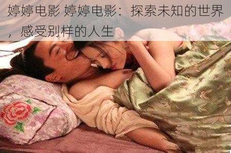 婷婷电影 婷婷电影：探索未知的世界，感受别样的人生