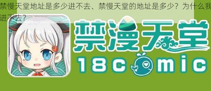 禁慢天堂地址是多少进不去、禁慢天堂的地址是多少？为什么我进不去？