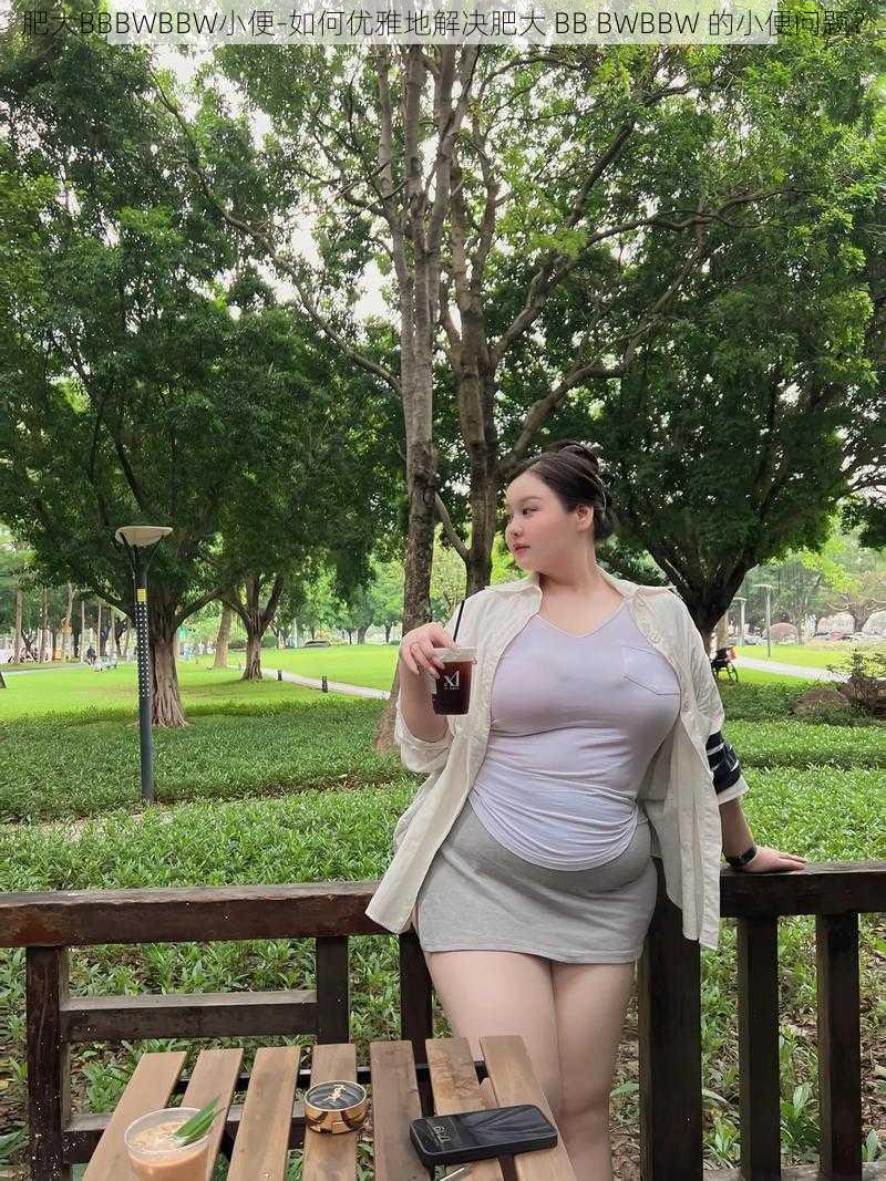 肥大BBBWBBW小便-如何优雅地解决肥大 BB BWBBW 的小便问题？