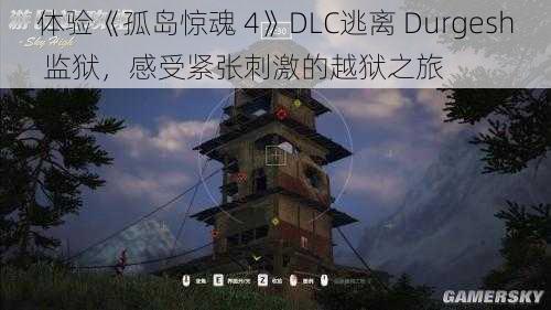 体验《孤岛惊魂 4》DLC逃离 Durgesh 监狱，感受紧张刺激的越狱之旅