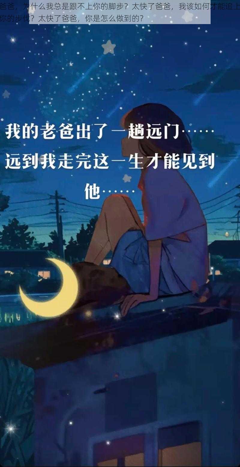 爸爸，为什么我总是跟不上你的脚步？太快了爸爸，我该如何才能追上你的步伐？太快了爸爸，你是怎么做到的？