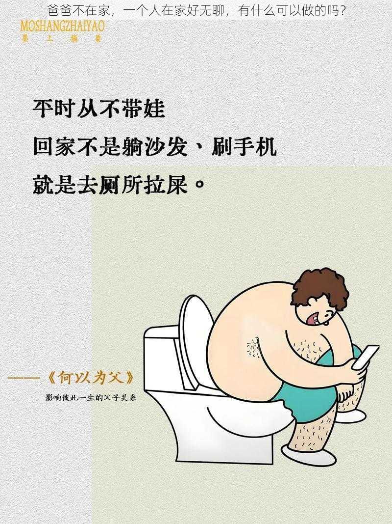 爸爸不在家，一个人在家好无聊，有什么可以做的吗？