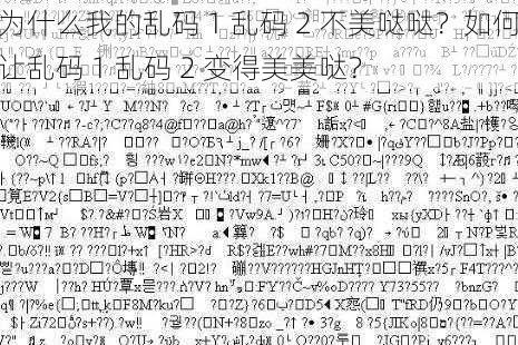 为什么我的乱码 1 乱码 2 不美哒哒？如何让乱码 1 乱码 2 变得美美哒？