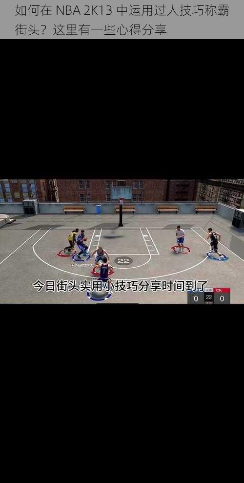 如何在 NBA 2K13 中运用过人技巧称霸街头？这里有一些心得分享