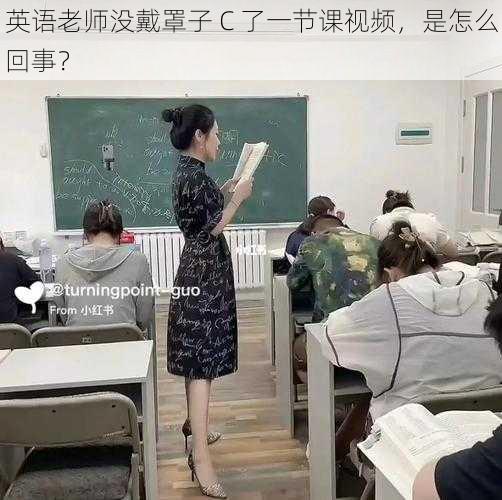 英语老师没戴罩子 C 了一节课视频，是怎么回事？