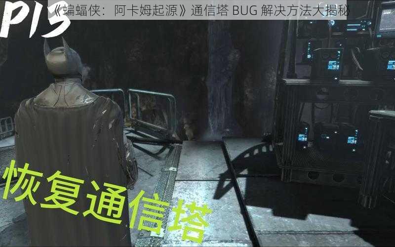 《蝙蝠侠：阿卡姆起源》通信塔 BUG 解决方法大揭秘