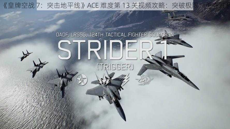 《皇牌空战 7：突击地平线》ACE 难度第 13 关视频攻略：突破极限，勇夺胜利